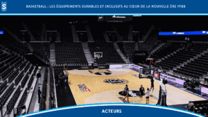 BASKETBALL : LES EQUIPEMENTS DURABLES ET INCLUSIFS AU CŒUR DE LA NOUVELLE ERE FFBB